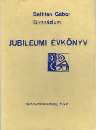 Dr. Grezsa Ferenc - Bethlen G�bor Gimn�zium Jubileumi �vk�nyv - H�dmez�v�s�rhely, 1972