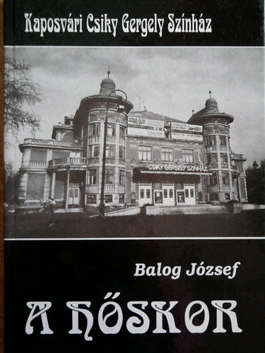 Balog J�zsef - A h�skor - Kaposv�ri Csiky Gergely Sz�nh�z