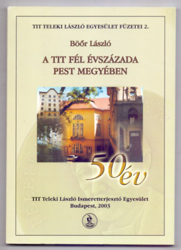 B��r L�szl� - A TIT  f�l �vsz�zada pest megy�ben - 50 �v (TIT Teleki L�szl� Egyes�let f�zetei 2.)