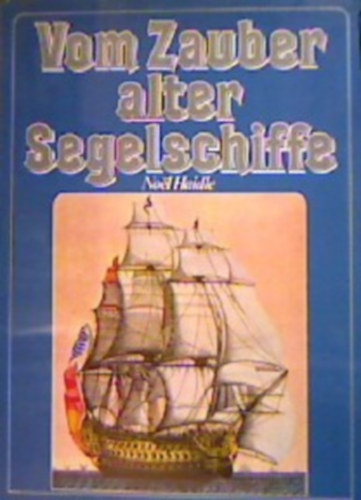 No�l Haidle - Vom Zauber alter Segelschiffe. F�nf Jahrtausende Seefahrt unter Segeln, ein kurzgefasster �berblick mit rund 100 Abbildungen