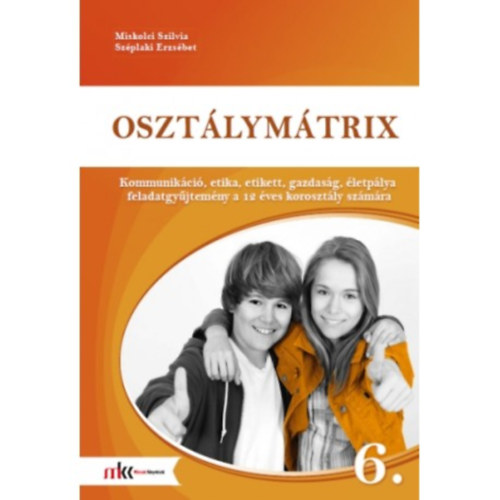 Miskolci Szilvia, Szplaki Erzsbet - Osztlymtrix 6. - Kommunikci, etika, etikett, gazdasg, letplya feladatgyjtemny