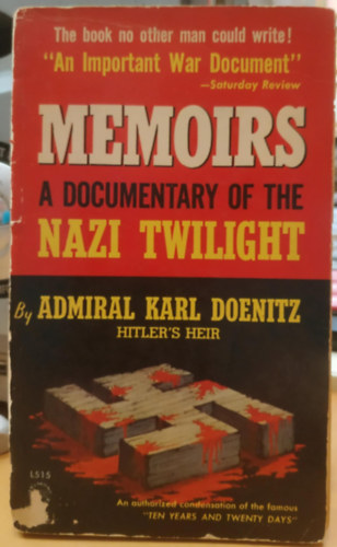 Admiral Karl Doenitz - Memoirs: A Documentary of the Nazi Twilight