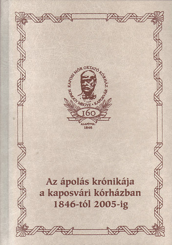 Gyüre Mihály (szerkesztő) - Az ápolás krónikája a kaposvári kórházban 1846-tól 2005-ig