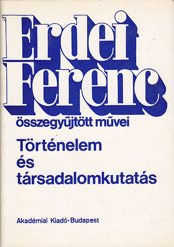 Erdei Ferenc - Erdei Ferenc sszegyjttt mvei - Trtnelem s Trsadalom