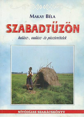 Makay Bla - Szabadtzn - Halsz-, vadsz- s psztortelek