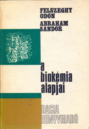 Felszeghy Ödön - Ábrahám Sándor - A biokémia alapjai