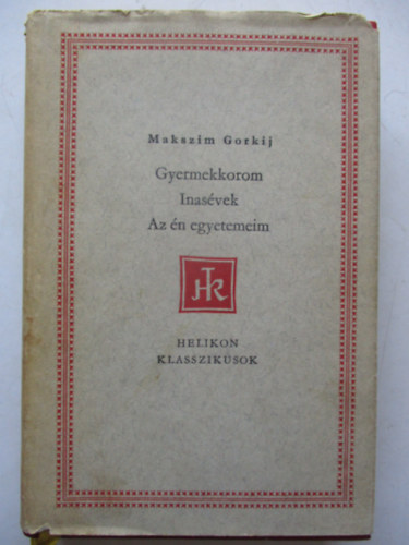 Makszim Gorkij - Gyermekkorom - Inas�vek - Az �n egyetemeim (Helikon klasszikusok)
