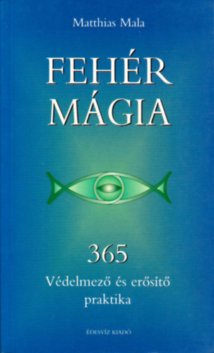 Matthias Mala - Feh�r m�gia - 365 v�delmez� �s er�s�t� praktika