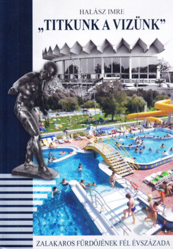 Halsz Imre - "Titkunk a viznk": Zalakaros frdjnek fl vszzada