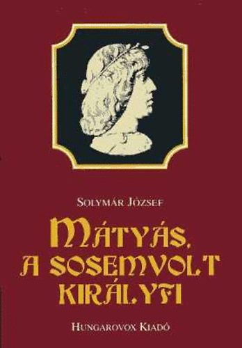 Solymr Jzsef - Mtys, a sosemvolt kirlyfi