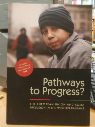 Stephan M�ller, Zeljko Jovanovic - Pathways to Progress? - The European Union and Roma Inclusion in the Western Balkans (�t a fejl�d�shez? - Az Eur�pai Uni� �s a rom�k befogad�sa a Nyugat-Balk�non)