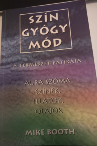 Színgyógymód - A természet patikája (Aura-szóma: színek, illatok, olajok)