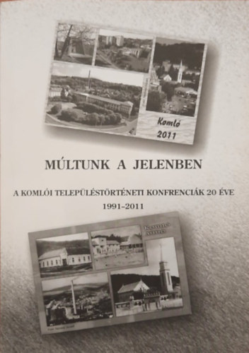 Pll Lajos, Jakab Jzsefn (szerk.), Vgh Ildik - Mltunk a jelenben - A Komli Teleplstrtneti Konferencik 20 ve 1991-2011