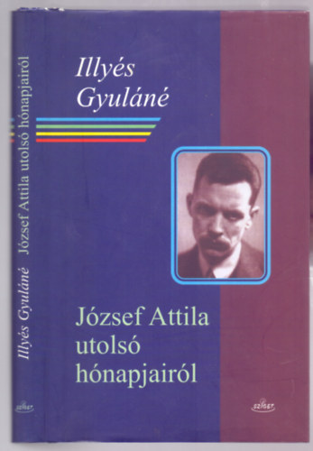 Illy�s Gyul�n�, (Fl�ra) - J�zsef Attila utols� h�napjair�l