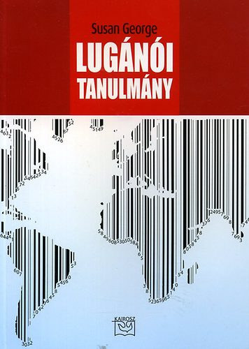 SZERZŐ Susan George FORDÍTÓ Békefi József - Lugánói tanulmány (Lugánói tanulmány) A megbízók levele a munkacsoporthoz