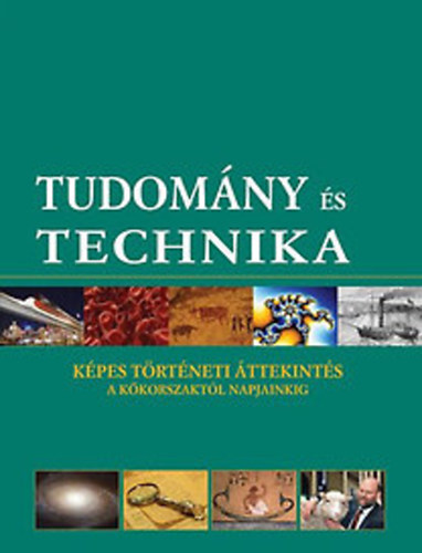 Balzs va (szerk.); Almssy gnes (szerk.) - Tudomny s technika - Kpes trtneti ttekints a kkorszaktl napjainkig