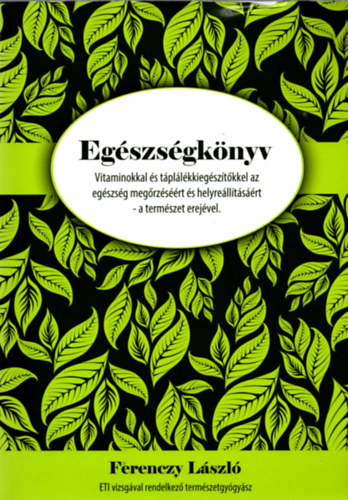Ferenczy László - Egészségkönyv - Vitaminokkal és táplálékkiegészítőkkel az egészség megörzéséért és helyreállításáért-a természet erejével