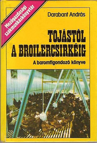 Darabant Andr�s - Toj�st�l a broilercsirk�ig (A baromfigondoz� k�nyve)