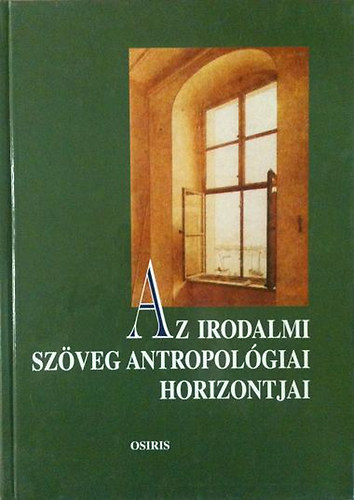 Bednanics Gbor (szerk.); Bengi Lszl (szerk.); Kulcsr Szab Ern (szerk.); Szegedy-Maszk Mihly (szerk.) - Az irodalmi szveg antropolgiai horizontjai