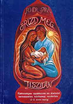 Fehér Sára - Őrizd meg tisztán! (egészséges táplálkozás és életmód)