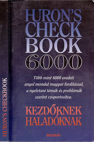 Salamon Gbor s Zalotay Melinda (sszelltotta) - Huron's check book 6000 - Kezdknek, haladknak - Tbb mint 6000 eredeti angol mondat magyar fordtssal, a nyelvtani tmk s problmk szerint csoportostva. Kezdknek, haladknak.