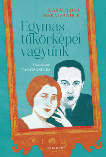 Mrai Ilona, Mrai Sndor, Takts Andrea (sszell.) - Egyms tkrkpei vagyunk