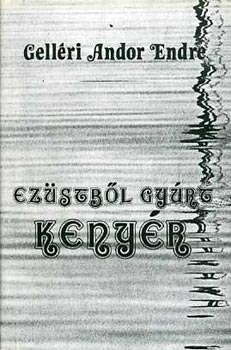 Gell�ri Andor Endre - Ez�stb�l gy�rt keny�r (�sszegy�jt�tt novell�k)