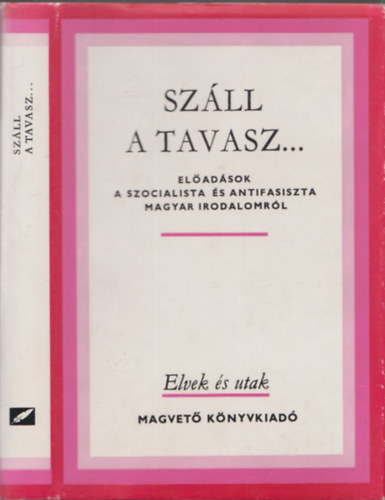 Illés László (szerk.) - Száll a tavasz... (Előadások a szocialista és antifasiszta magyar irodalomból) (dedikált)