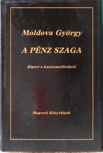 Moldova György - A pénz szaga (Riport a kamionsofőrökről)