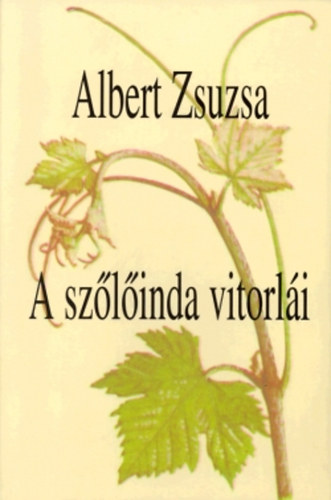 Albert Zsuzsa - A szőlőinda vitorlái. Válogatott és új versek.