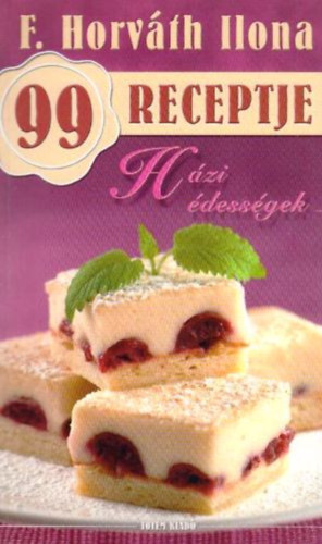 F. Horv�th Ilona - F. Horv�th Ilona 99 receptje - H�zi �dess�gek