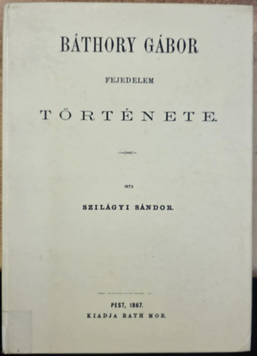 Szilágyi Sándor - Báthory Gábor fejedelem története