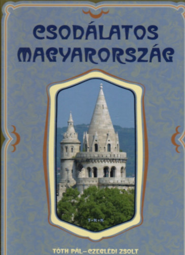 Tóth Pál; Czeglédi Zsolt - Csodálatos Magyarország