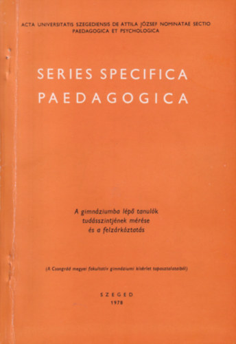 SERIES SPECIFICA PAEDAGOGICA - A gimnáziumba lépő tanulók tudásszintjének mérése és a felzárkóztatás