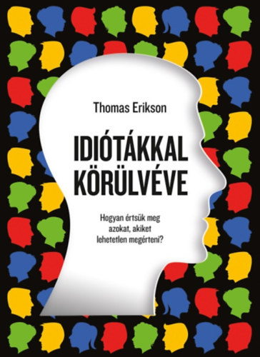 Thomas Erikson - Idi�t�kkal k�r�lv�ve - Hogyan �rts�k meg azokat, akiket lehetetlen meg�rteni?