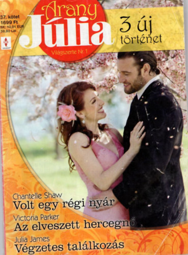 Chantelle Shaw, Victoria Parker, Julia James - Arany Júlia 37. kötet Volt egy régi nyár-Az elveszett hercegnő-Végzetes találkozás