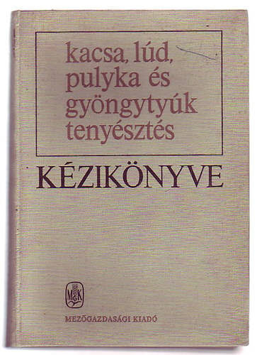 Dr. B�gre-Dr. Kakuk-Dr. Horv�t - Kacsa, l�d, pulyka �s gy�ngyty�k teny�szt�s k�zik�nyve