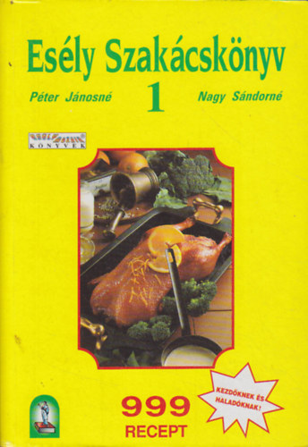 Nagy Sndorn; Pter Jnosn - Esly szakcsknyv - 999 recept (Kezdknek s haladknak!)