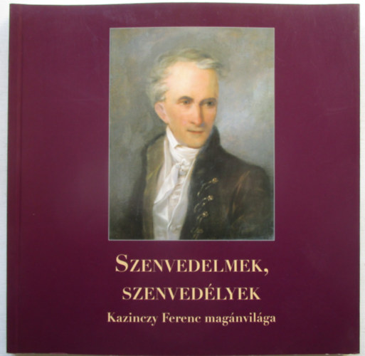 Szenvedelmek, szenvedélyek - Kazinczy Ferenc magánvilága