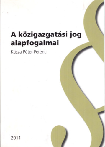 Kasza Pter - A kzigazgatsi jog alapfogalmai