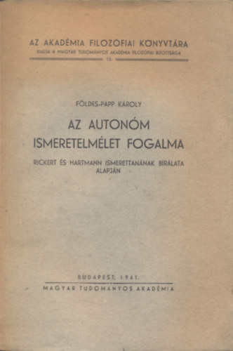 Fldes-Papp Kroly - Az autonm ismeretelmlet fogalma (Rickert s Hartmann ismerettannak brlata alapjn)- Az Akadmia filozfiai knyvtra 13.