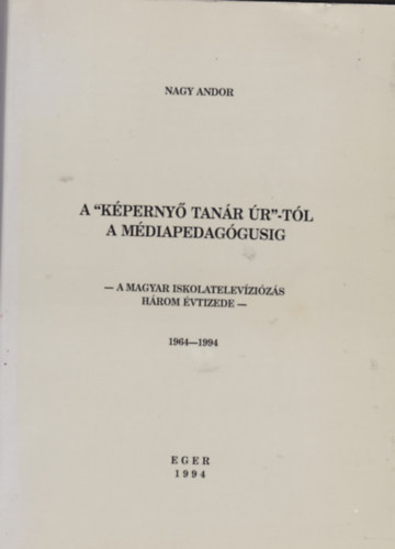 Nagy Andor - A "Kperny tanr r"-tl a mdiapedaggusig - A magyar iskoletelevzizs hrom vtizede