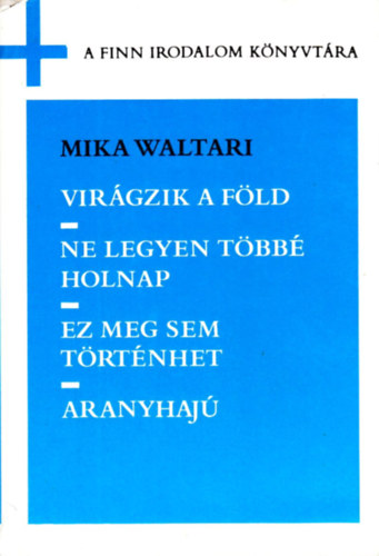 Mika Waltari - Vir�gzik a f�ld-Ne legyen t�bb� holnap-Ez meg sem t�rt�nhet-Aranyhaj�