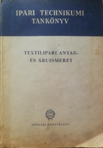 Bandi Istv�n, Erd�sz Istv�n, F�redi B�l�n�, Podolcs�k Andr�s, Szalay Dezs� (szerk.) - Textilipari anyag- �s �ruismeret