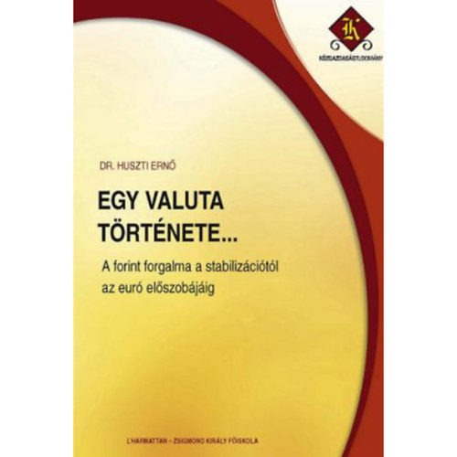 Dr. Huszti Ern� - Egy valuta t�rt�nete... - A forint forgalma a stabiliz�ci�t�l az eur� el�szob�j�ig