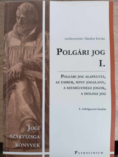 Sndor Istvn (szerk.) - Polgri jog I. A polgri jog alapelvei, az ember mint jogalany, a szemlyisgi jogok, s a dologi jog (Jogi Szakvizsga Knyvek, 4, tdolgozott kiads)