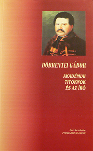 Polgrdi Sndor (szerk.) - Dbrentei Gbor (Akadmiai titoknok s az r)