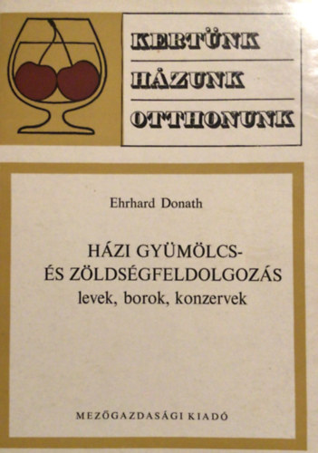 Ehrhard Donath - Hzi gymlcs- s zldsgfeldolgozs - levek, borok, konzervek (Kertnk,hzunk,otthonunk)   - Msodik kiads. A knyv fekete-fehr illusztrcikat tartalmaz.