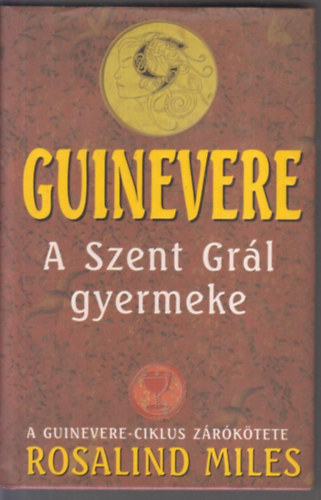 Rosalind Miles - Guinevere - A szent Grl gyermeke