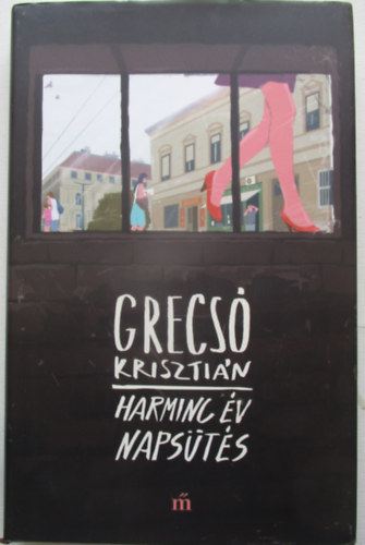 Grecsó Krisztián - Harminc év napsütés